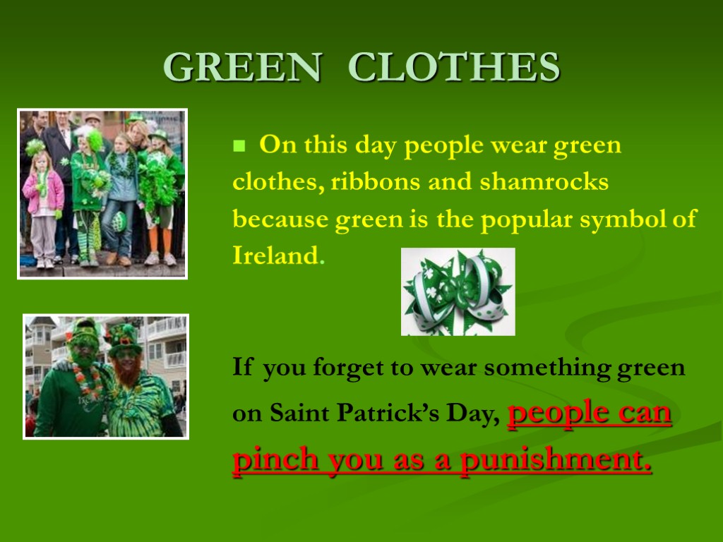 GREEN CLOTHES On this day people wear green clothes, ribbons and shamrocks because green